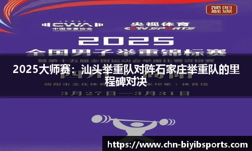 2025大师赛：汕头举重队对阵石家庄举重队的里程碑对决